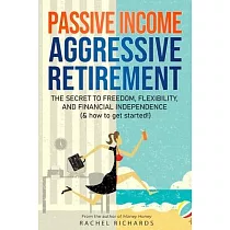 Passive Income， Aggressive Retirement： The Secret to Freedom， Flexibility， and Financial Independence (& how to get started!)
