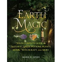 Earth Magic： Your Complete Guide to Natural Spells， Potions， Plants， Herbs， Witchcraft， and More