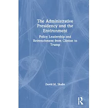 The Administrative Presidency and the Environment： Policy Leadership and Retrenchment from Clinton to Trump