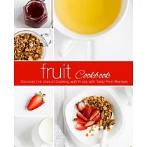 Fruit Cookbook： Discover the Joys of Cooking with Fruits with Tasty Fruit Recipes