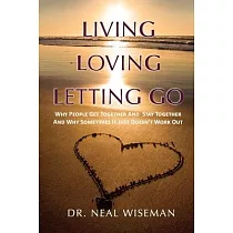 Living， Loving， Letting Go： Why People Get Together And Stay Together And Why Sometimes It Just Doesnt Work Out