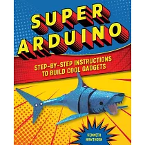 Super Arduino： Step─By─Step Instructions to Build Cool Gadgets