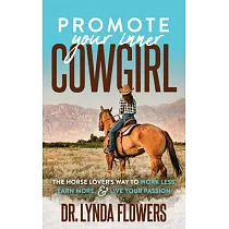 Promote Your Inner Cowgirl： The Horse Lovers Way to Work Less， Earn More， and Live Your Passion