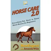 Horse Care 2.0： Everything You Need to Know About Horses for Beginners