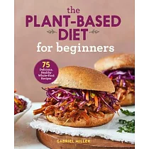 The Plant Based Diet for Beginners： 75 Delicious， Healthy Whole Food Recipes