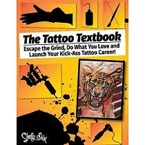 The Tattoo Textbook： Escape the Grind， Do What You Love， and Launch Your Kick─Ass Tattoo Career