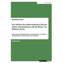 Der Einfluss der philosophischen Theorie Arthur Schopenhauers auf die Werke von Wilhelm Busch： Eine Analyse der Bildergeschichte "Hans Huckebein" im K