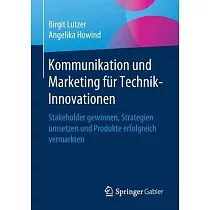 Kommunikation Und Marketing Für Technik─Innovationen： Stakeholder Gewinnen， Strategien Umsetzen Und Produkte Erfolgreich Vermarkten