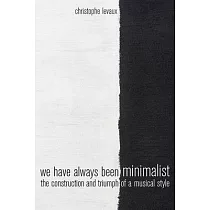 We Have Always Been Minimalist： The Construction and Triumph of a Musical Style