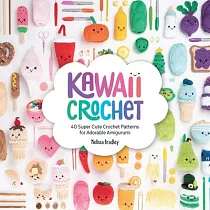 Kawaii Crochet： 40 Supercute Crochet Patterns for Adorable Amigurumi
