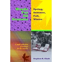 Words for All Seasons： Spring， Summer， Fall， Winter： A small collection of writings for the seasons
