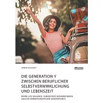 Die Generation Y zwischen beruflicher Selbstverwirklichung und Lebenszeit. Work─Life─Balance， subjektives Wohlbefinden und die Erwartungen der Generat