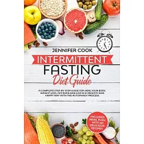 Intermittent Fasting Diet Guide： A Complete Step─by─Step Guide for Heal your Body， Weight Loss， Fat Burn and Live in a Healthy and Happy Way with the