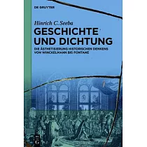 Geschichte Und Dichtung： Die Ästhetisierung Historischen Denkens Von Winckelmann Bis Fontane