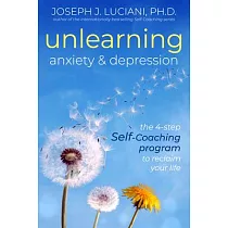 Unlearning Anxiety & Depression： The 4─Step Self─Coaching Program to Reclaim Your Life