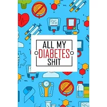 All My Diabetes Shit： Blood Glucose Log Book Daily Record Book For Tracking Glucose Blood Sugar Level Diabetic Health Journal With Weekly Re