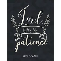 Lord Give Me Patience 2020 Planner: Weekly Planner with Christian Bible Verses or Quotes Inside