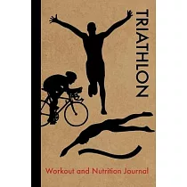 Triathlon Workout and Nutrition Journal： Cool Triathlon Fitness Notebook and Food Diary Planner For Triathlete and Coach ─ Strength Diet and Training