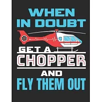 When In Doubt Get A Chopper and Fly Them Out： Flight Paramedic Notebook， Blank Paperback Book to write in， EMT Appreciation Gift， 150 pages， college r