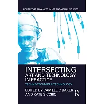Intersecting Art and Technology in Practice： Techne/Technique/Technology