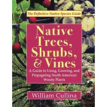 Native Trees, Shrubs, and Vines: A Guide to Using, Growing, and Propagating North American Woody Plants