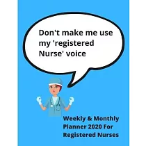 Don’’t make me use my ’’Registered Nurse’’ voice ─ Weekly & Monthly planner 2020 for Registered Nurses： 78 pages ─ Notebook/journal/calendar ─ 8.5 x 11 ─