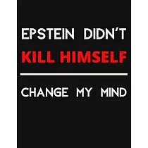 Epstein Didn’’t Kill Himself ─ Change My Mind： Change My Mind Jeffrey Epstein Debate Notebook/ Notepad/ Journal/ Diary For Debaters， Supporters And Fan
