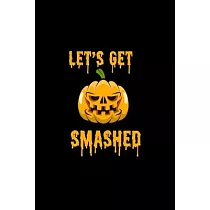 Let’’s Get Smashed： Composition Lined Notebook Journal Funny Gag Gift For Halloween