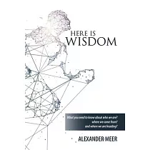 Here Is Wisdom： What You Need to Know About Who We Are? Where We Came From? and Where We Are Heading?