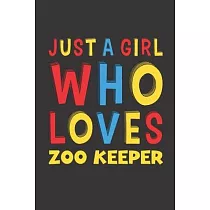 Just A Girl Who Loves Zoo Keeper： A Nice Gift Idea For Girl Women Who Loves Her Zoo Keeper Mom Dad Husband Funny Birthday Gifts Journal Lined Notebook