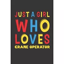 Just A Girl Who Loves Crane Operator： A Nice Gift Idea For Girl Women Who Loves Her Crane Operator Mom Dad Husband Funny Birthday Gifts Journal Lined