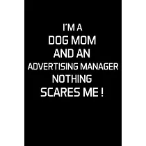 I’’m a Dog Mom and an Advertising Manager Nothing Scares Me !： Advertising Manager Appreciation Gifts ─ Blank Lined Notebook Journal ─ (6 x 9 Inches) ─