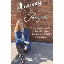 Anxiety to Angels： A Step─By─Step Guide to Transform Your Stress into Spiritual Connection