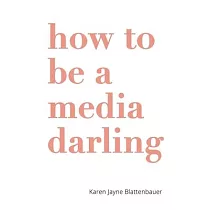 How to Be a Media Darling