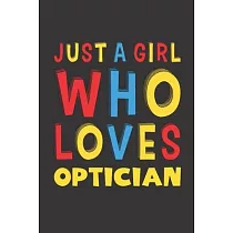 Just A Girl Who Loves Optician： A Nice Gift Idea For Girl Women Who Loves Her Optician Mom Dad Husband Funny Birthday Gifts Journal Lined Notebook 6x9