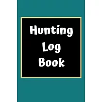 Hunting Log Book： Hunting Journal Log Book Notebook ─ Record Hunts For Deer Wild Boar Pheasant Rabbits Turkeys Ducks Fox and more Specie