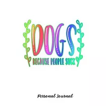 Dogs Because People Suck： Journal Notebook Gift for Dog and Puppy Lovers