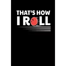 That´s How I Roll： Bowling Notebook I Notizbuch I Calepin I Taccuino I Cuaderno I Caderno I Notitieblok I Notatnik I 6x9 I A5 I 120 Pages