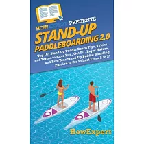 Stand Up Paddleboarding 2.0： Top 101 Stand Up Paddle Board Tips， Tricks， and Terms to Have Fun， Get Fit， Enjoy Nature， and Live Your Stand─Up Paddl