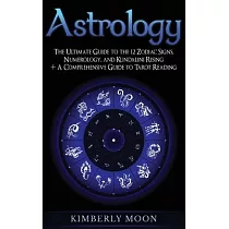 Astrology： The Ultimate Guide to the 12 Zodiac Signs， Numerology， and Kundalini Rising + A Comprehensive Guide to Tarot Reading