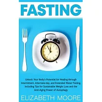 Fasting： Unlock Your Body’’s Potential for Healing through Intermittent， Alternate─day， and Extended Water Fasting， Including Ti