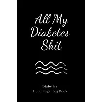 All My Diabetes Shit： Blood Sugar Logbook， Dialy(for 1 year) Record Glucose， A Health Tracking Journal，6"x9"， Great Christmas Gift for Diabe