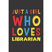Just A Girl Who Loves Librarian： A Nice Gift Idea For Girl Women Who Loves Her Librarian Mom Dad Husband Funny Birthday Gifts Journal Lined Notebook 6