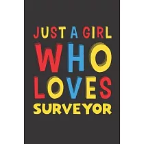 Just A Girl Who Loves Surveyor： A Nice Gift Idea For Girl Women Who Loves Her Surveyor Mom Dad Husband Funny Birthday Gifts Journal Lined Notebook 6x9