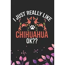 I Just Really Like Chihuahua Ok?： Cool Chihuahua Dog Journal Notebook ─ Chihuahua Puppy Lover Gifts ─ Funny Chihuahua Dog Notebook ─ Chihuahua Owner G