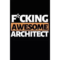 F*cking Awesome Architect： Architect Notebook/Journal (6" X 9") Funny Gift For Christmas Or Birthday