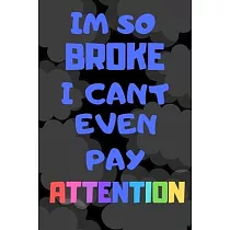 Im So Broke I Cant Even Pay Attention ─ Funny Novelty Quote Journal / Notebook / Diary： 6x9" 120 Page Blank lined Note book.