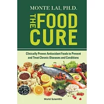 Food Cure， The： Clinically Proven Antioxidant Foods to Prevent and Treat Chronic Diseases and Conditions