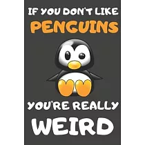 If You Don’’t Like Penguin You’’re Really Weird： Penguin Gifts for Penguin Lovers ─ Blank Lined Journal Notebook Diary to Write in