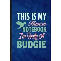 This Is My Human Notebook I’’m Really a Budgie： Funny Blank Lined Budgie Parakeet Owner Vet Notebook/ Journal， Graduation Appreciation Gratitude Thank